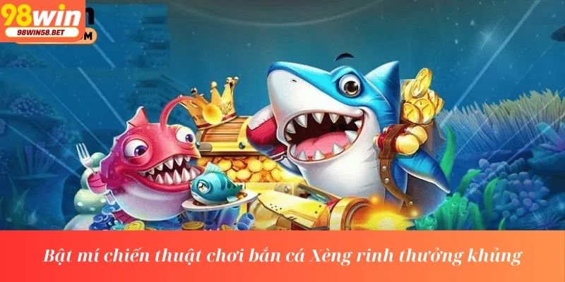 Bật mí chiến thuật chơi bắn cá Xèng rinh thưởng khủng