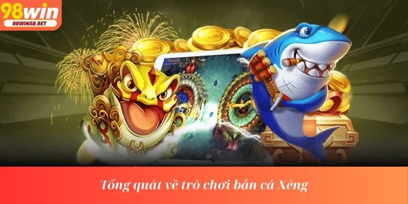 Tổng quát về trò chơi bắn cá Xèng